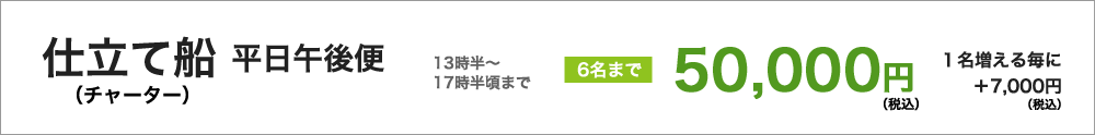 仕立て船（チャーター）　平日午後便（13時半頃～17時半頃まで）６名様まで50000円（税込）／１名増えるごとに＋7000円（税込）