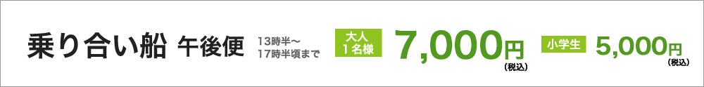 乗り合い船　午後便（13時半頃～17時半頃まで）大人１名様7000円（税込）／小・中学生5000円（税込）