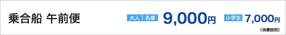 乗合船【午前便】大人　１名　9000円　小・中学生　7000円