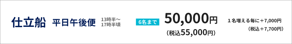 仕立船　平日午後便（13時半～17時半頃）　６名まで50000円（税込55,000円）（１名増える毎に＋7000円（税込7,700円）